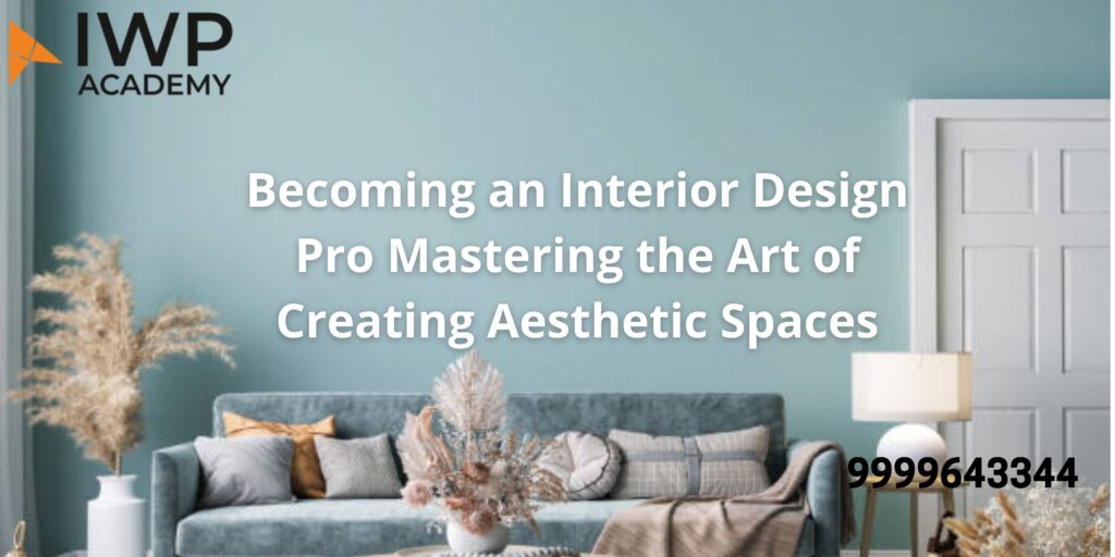 Becoming an Interior Design Pro Mastering the Art of Creating Aesthetic Spaces