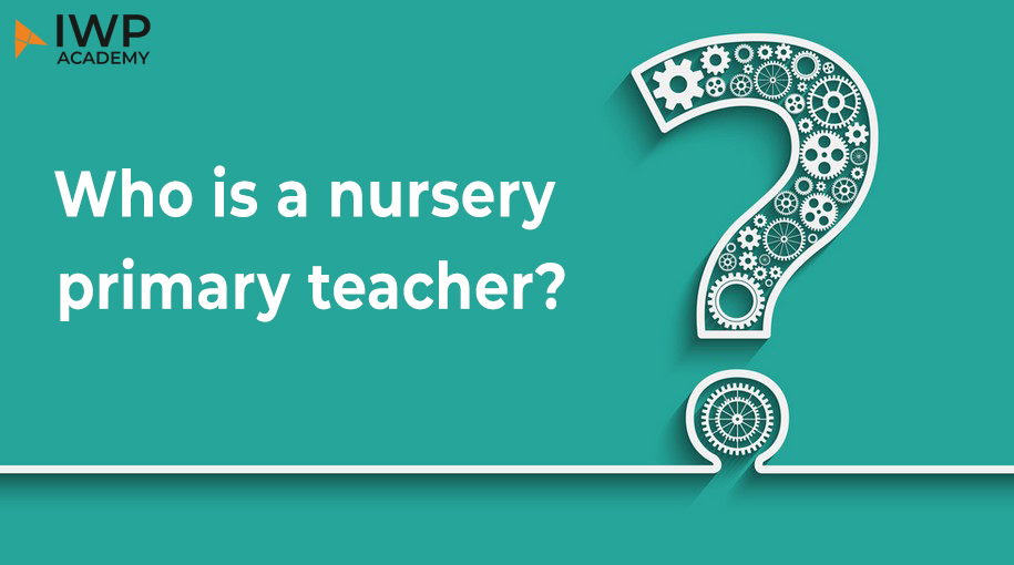 Who is a nursery primary teacher?
