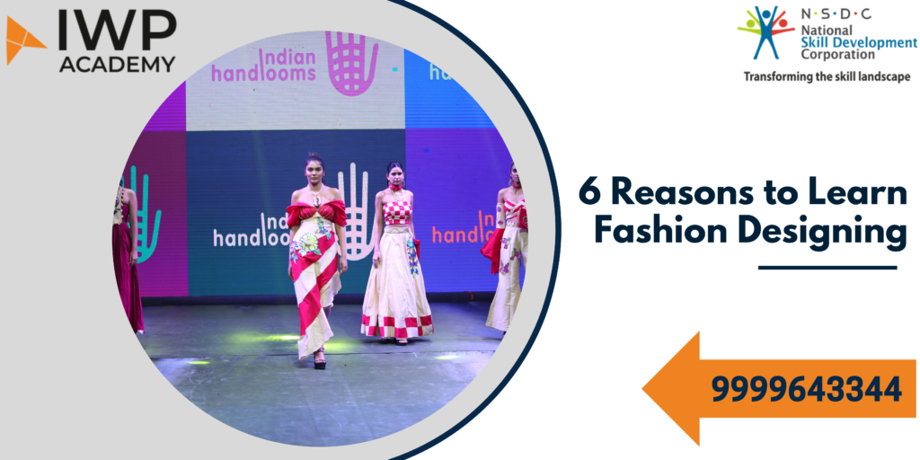 6 Reasons to Learn Fashion Designing - IWP Academy